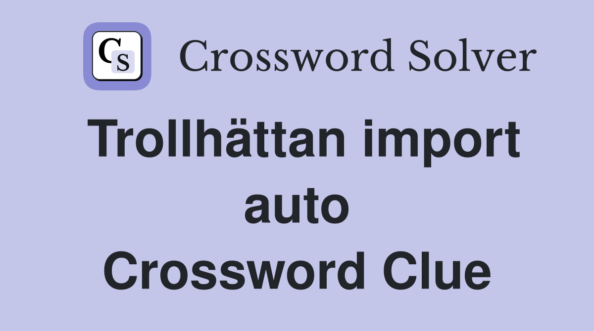 Trollhättan import auto Crossword Clue
