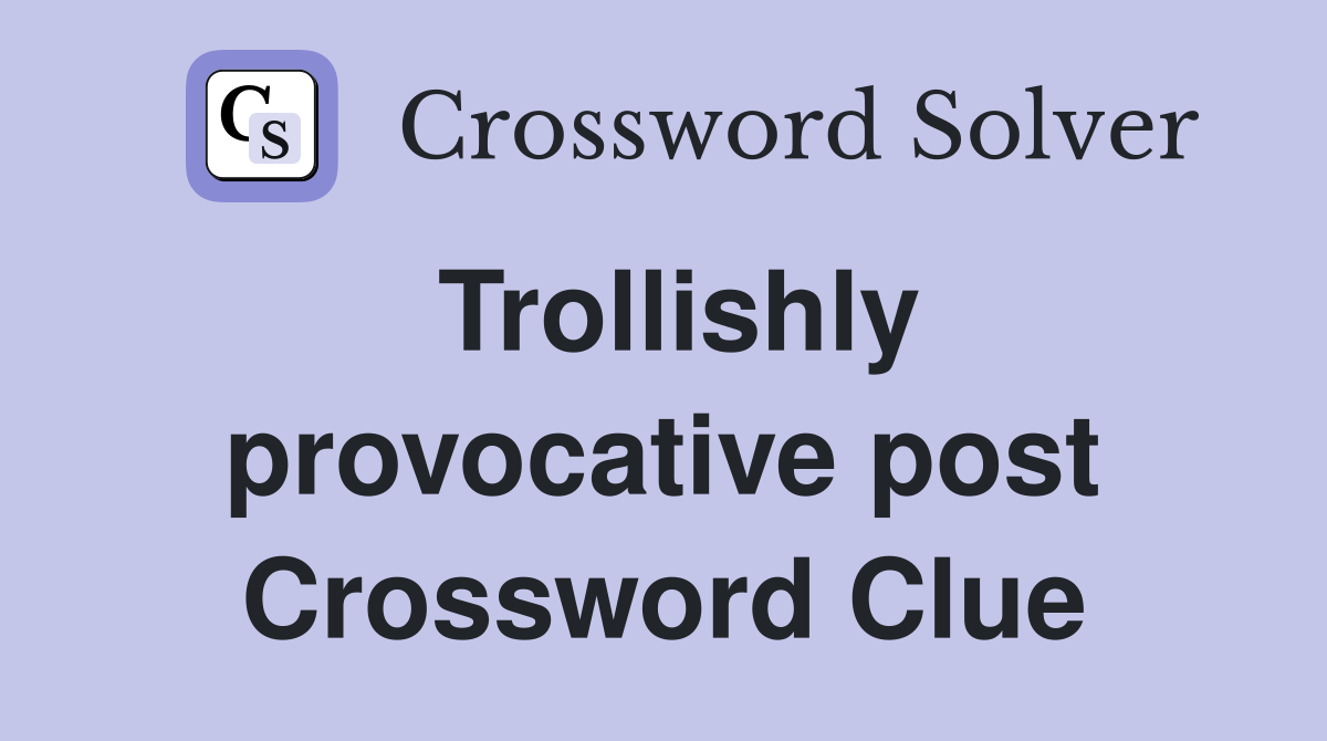 Trollishly provocative post Crossword Clue