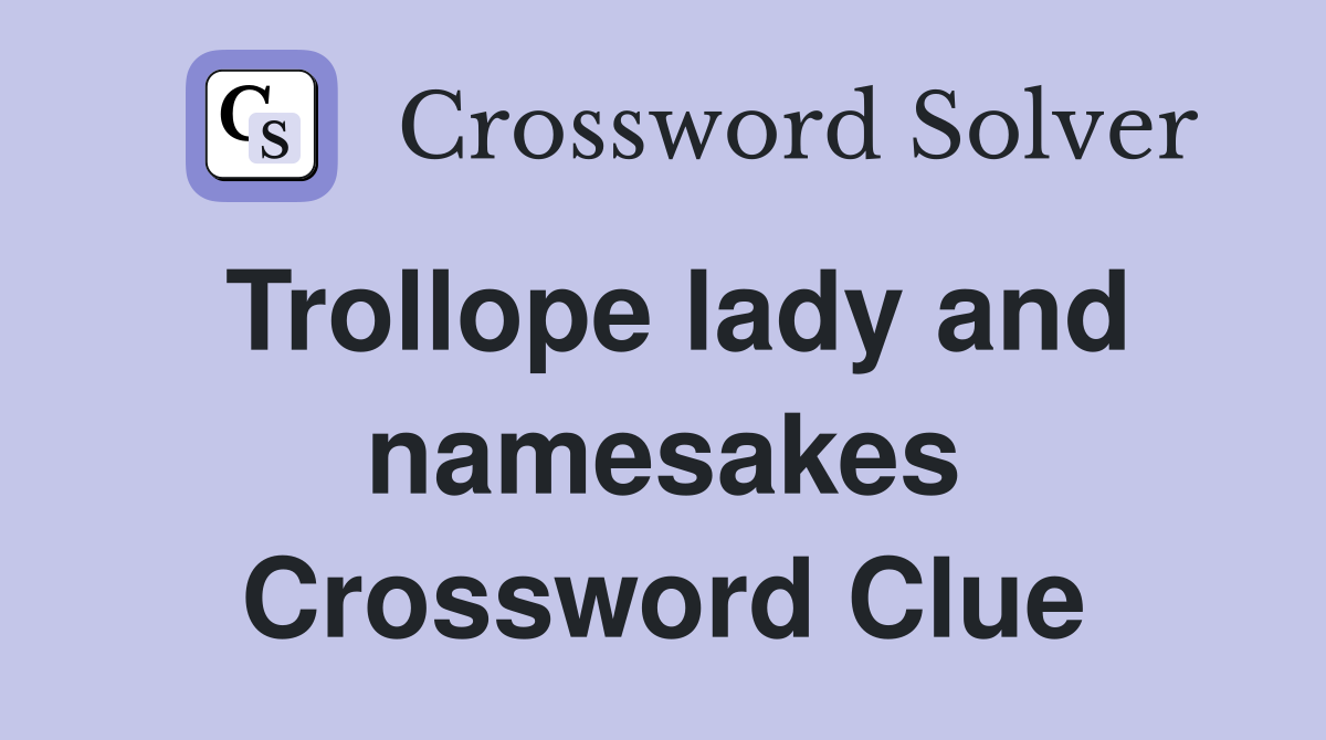 Trollope lady and namesakes Crossword Clue