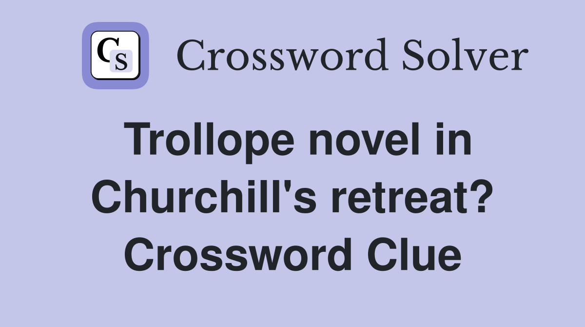 Trollope novel in Churchill's retreat? Crossword Clue
