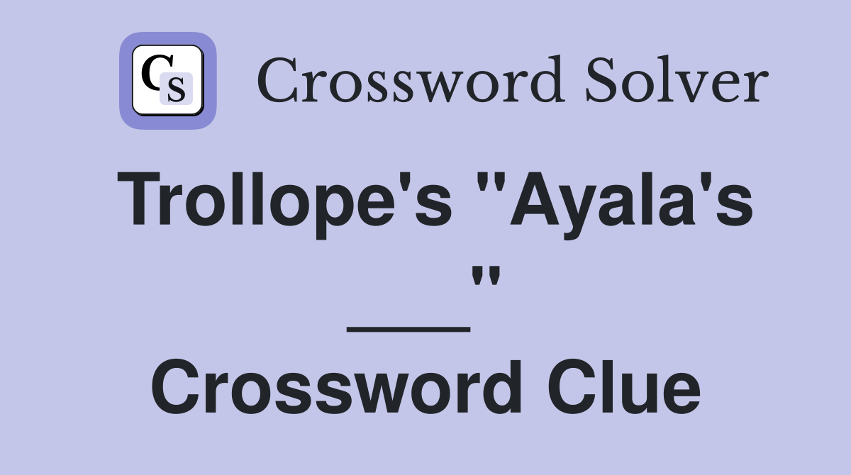 Trollope's "Ayala's ___" Crossword Clue