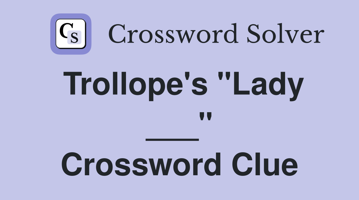 Trollope's "Lady ___" Crossword Clue