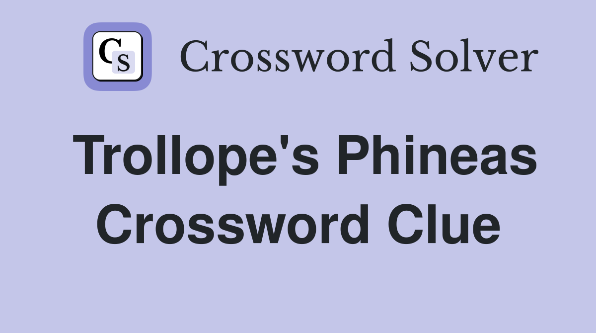 Trollope's Phineas Crossword Clue