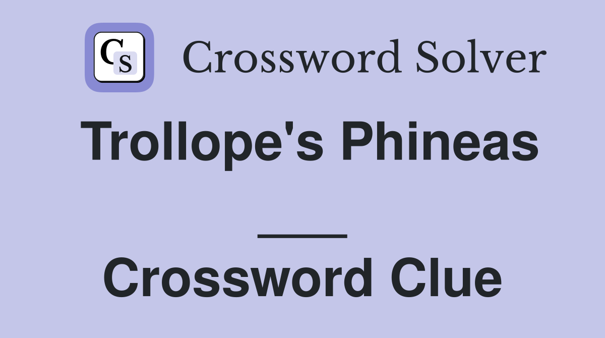 Trollope's Phineas ___ Crossword Clue