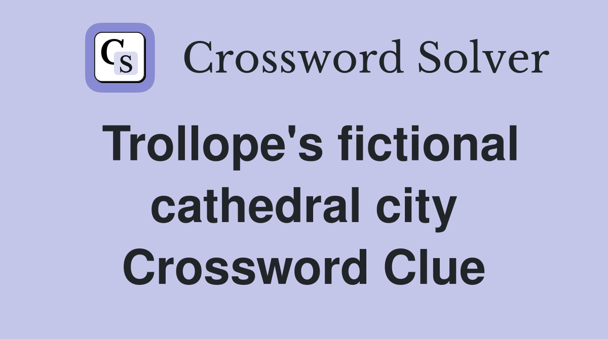 Trollope's fictional cathedral city Crossword Clue
