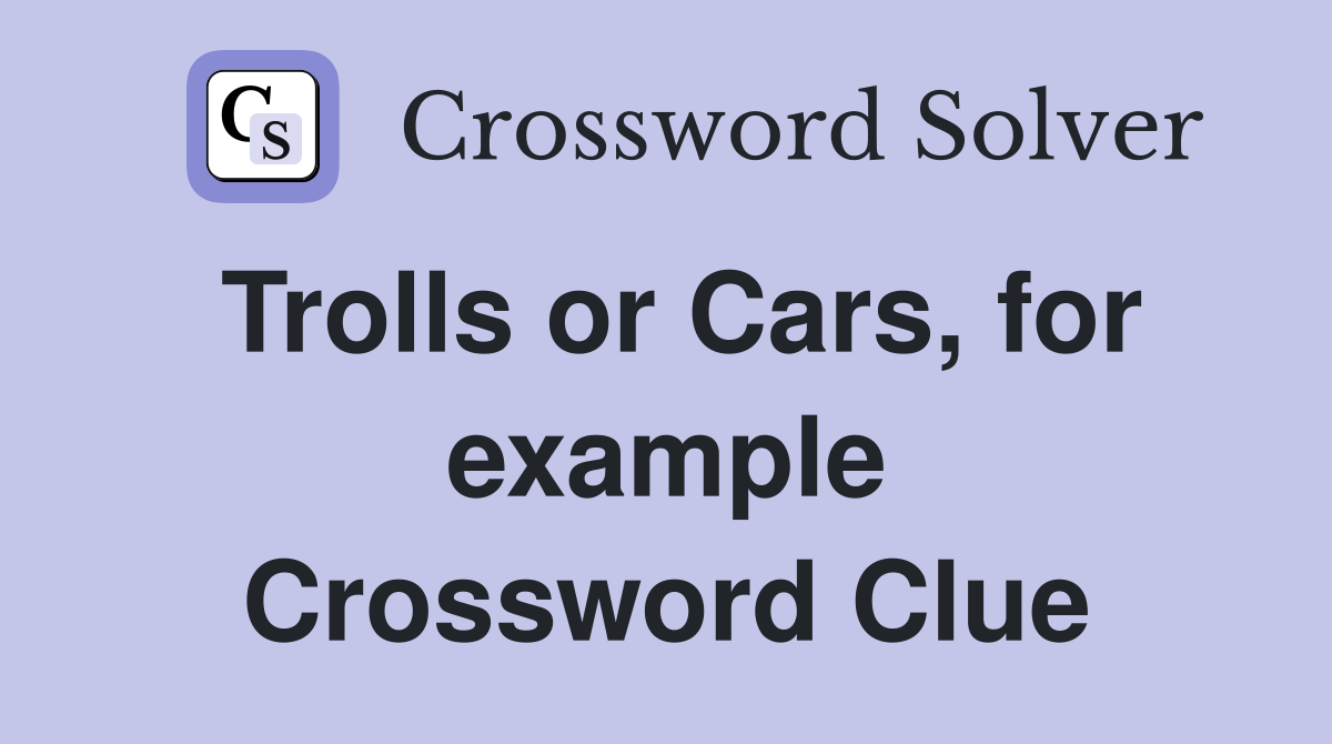 Trolls or Cars, for example Crossword Clue