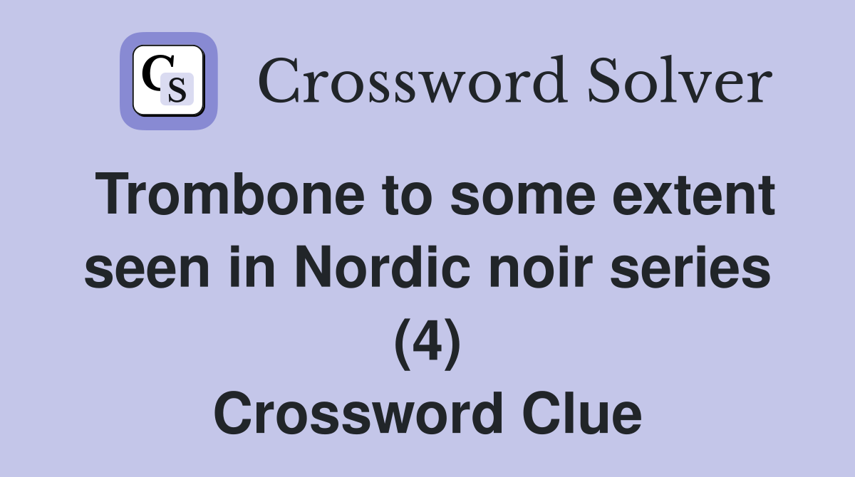 Trombone to some extent seen in Nordic noir series (4) Crossword Clue