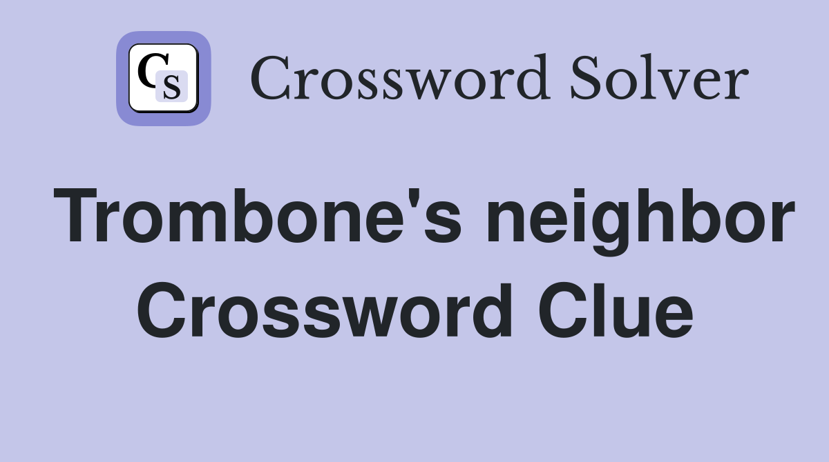 Trombone's neighbor Crossword Clue