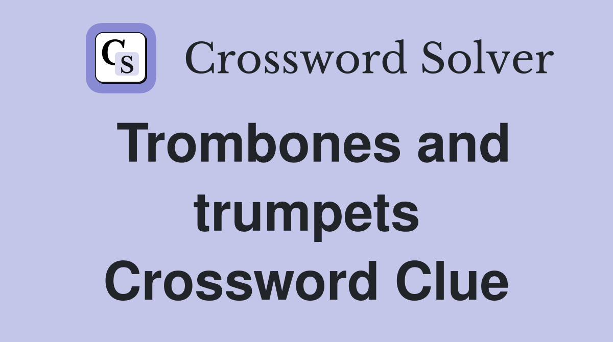 Trombones and trumpets Crossword Clue
