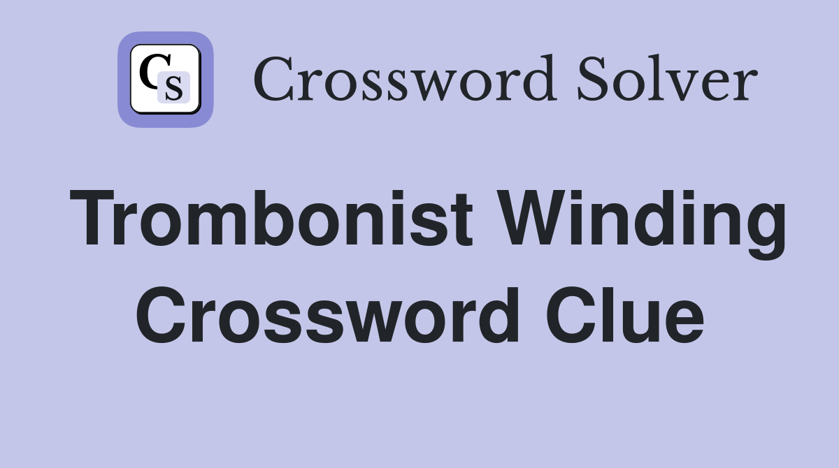 Trombonist Winding Crossword Clue