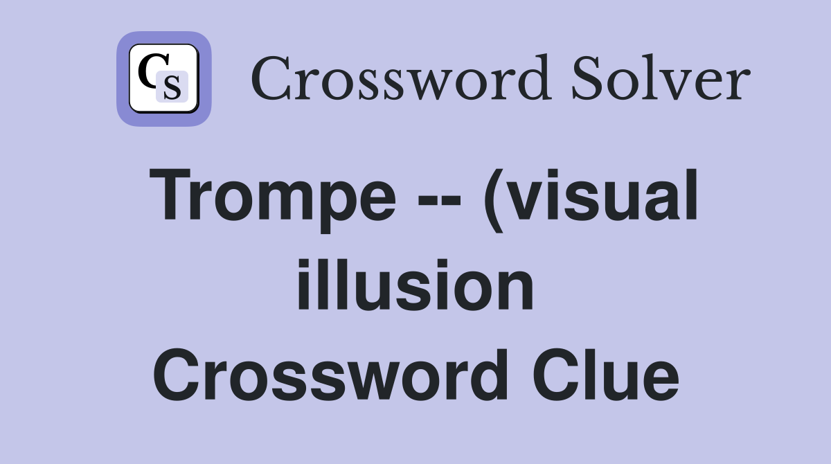 Trompe (visual illusion) Crossword Clue Answers Crossword Solver Trompe (visual illusion) Crossword Clue Answers Crossword Solver