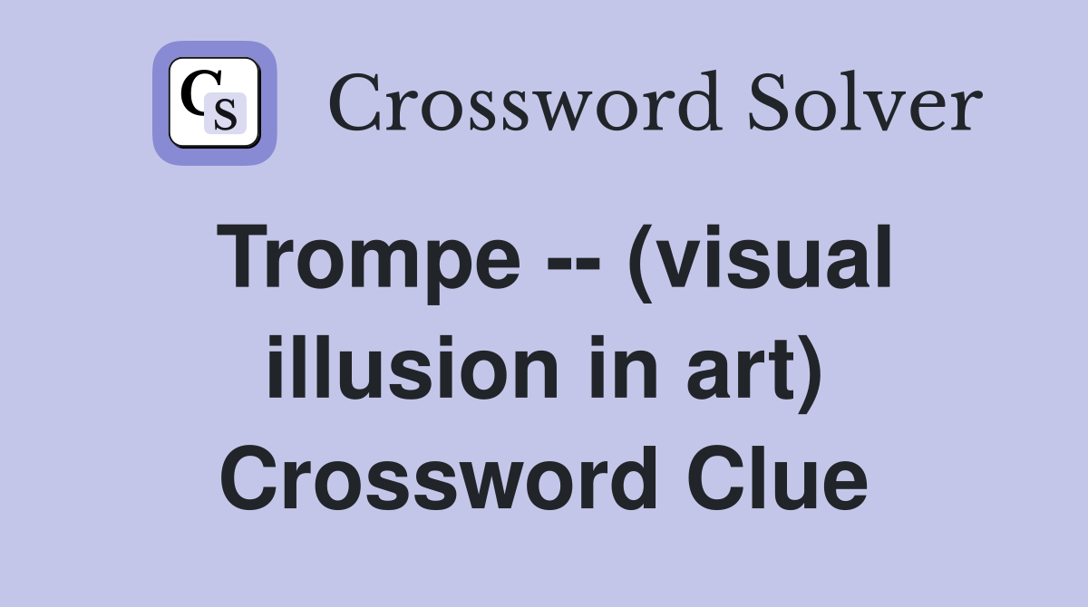 Trompe -- (visual illusion in art) Crossword Clue