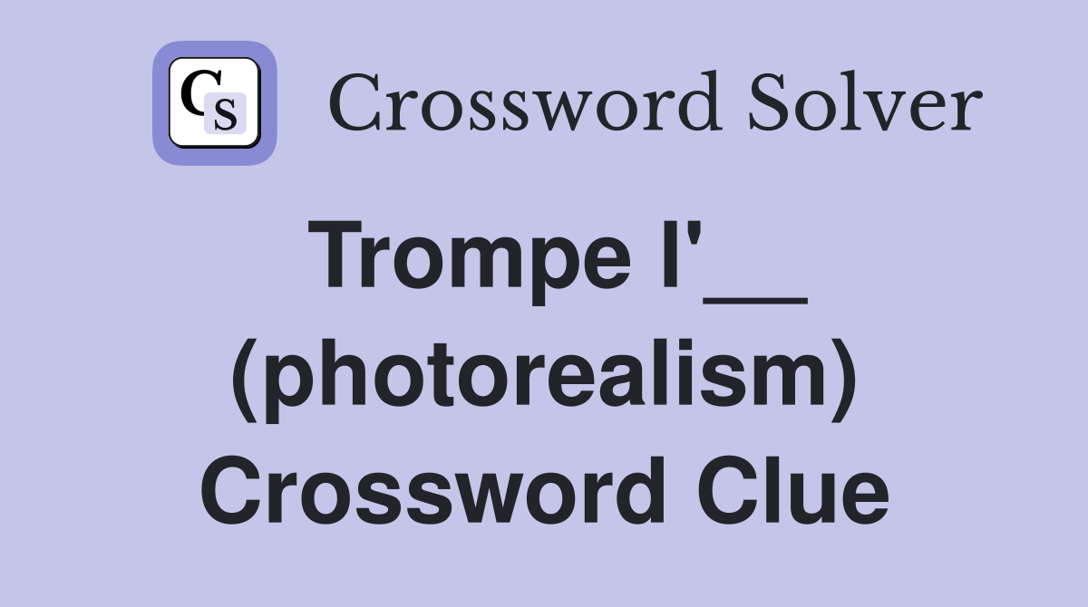 Trompe l'__ (photorealism) Crossword Clue
