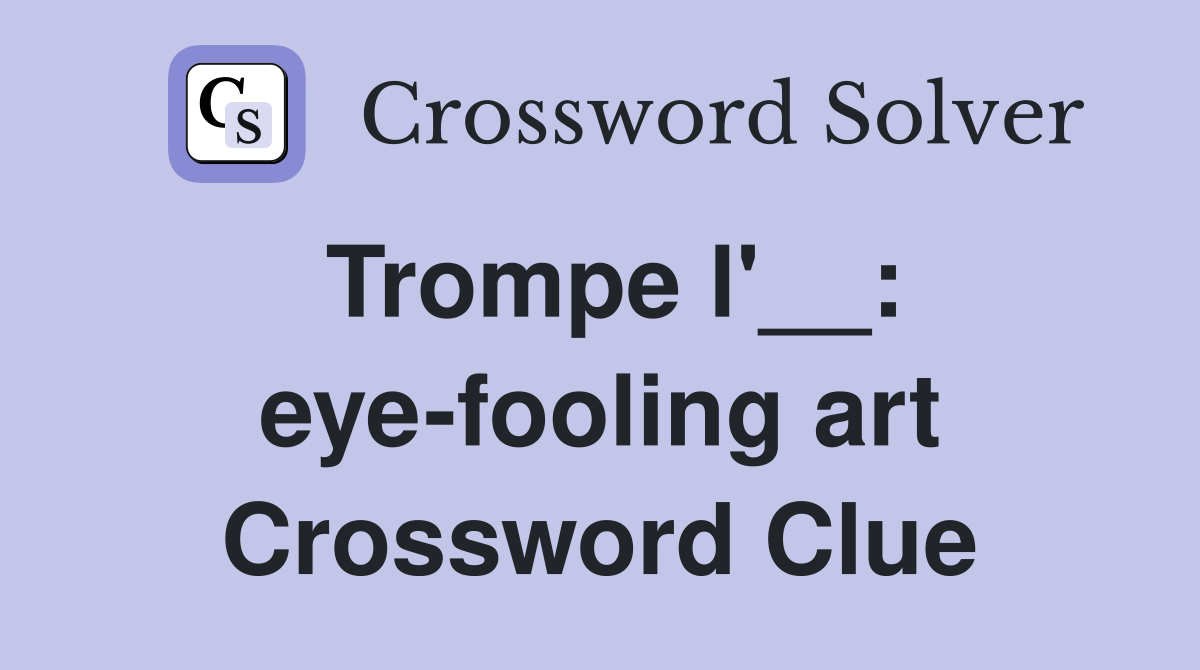 Trompe l'__: eye-fooling art Crossword Clue