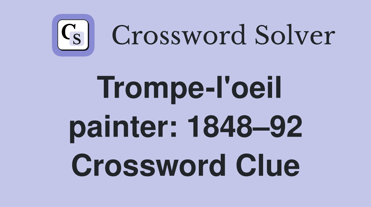 Trompe-l'oeil painter: 1848–92 Crossword Clue