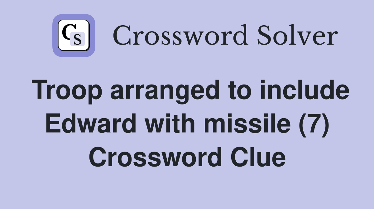 Troop arranged to include Edward with missile (7) Crossword Clue