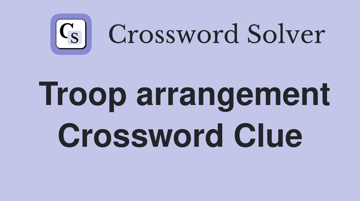 Troop arrangement Crossword Clue
