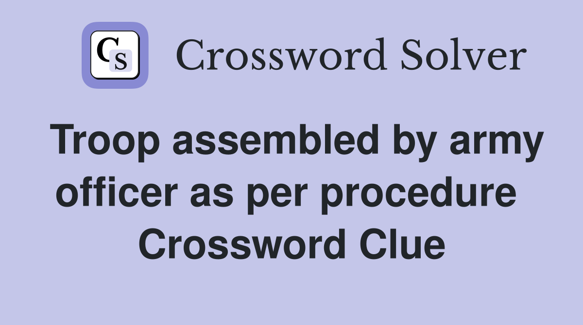 Troop assembled by army officer as per procedure  Crossword Clue