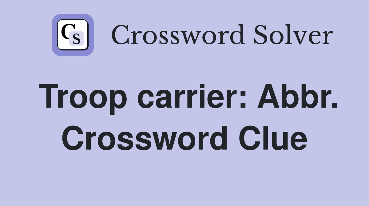 Troop carrier: Abbr. Crossword Clue