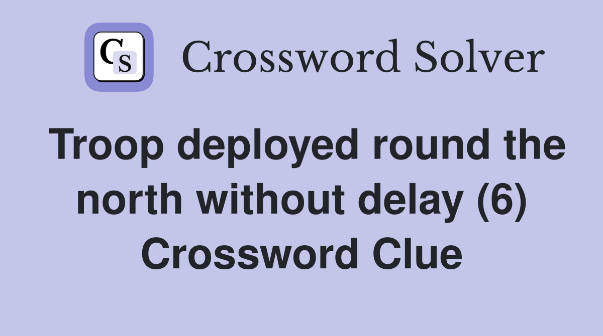 Troop deployed round the north without delay (6) Crossword Clue