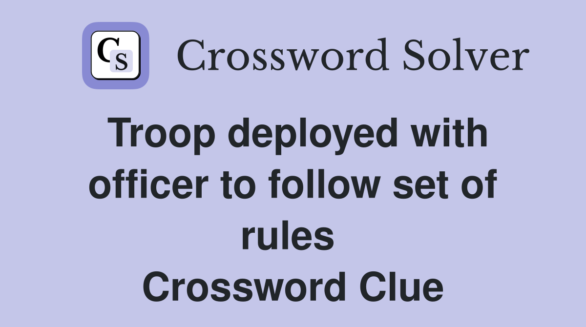 Troop deployed with officer to follow set of rules  Crossword Clue