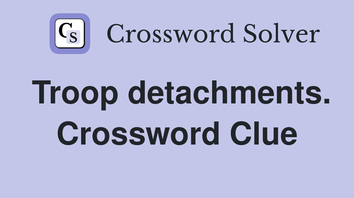 Troop detachments. Crossword Clue