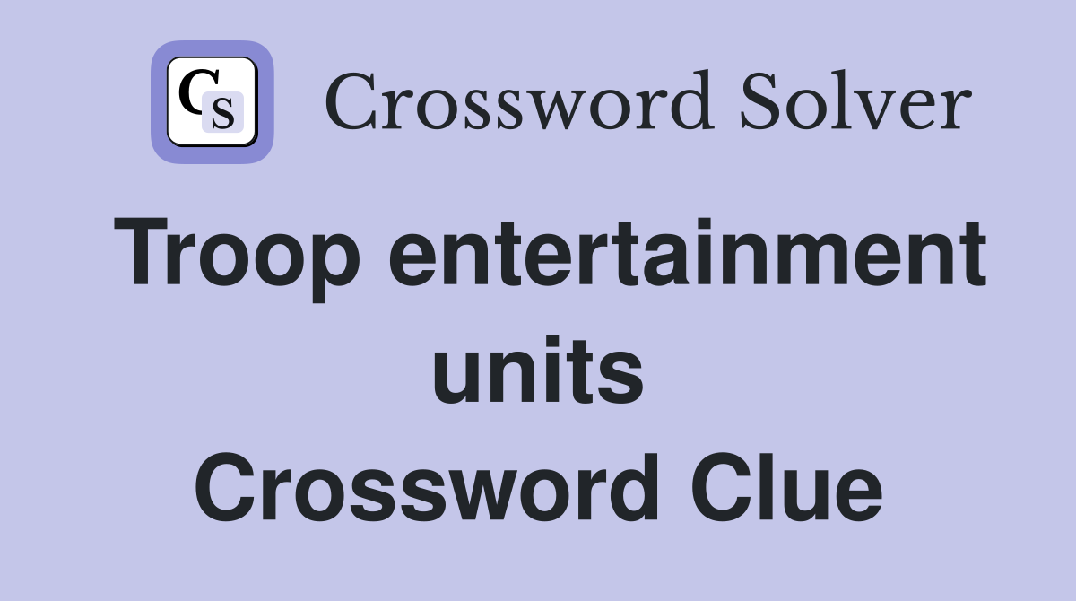 Troop entertainment units Crossword Clue