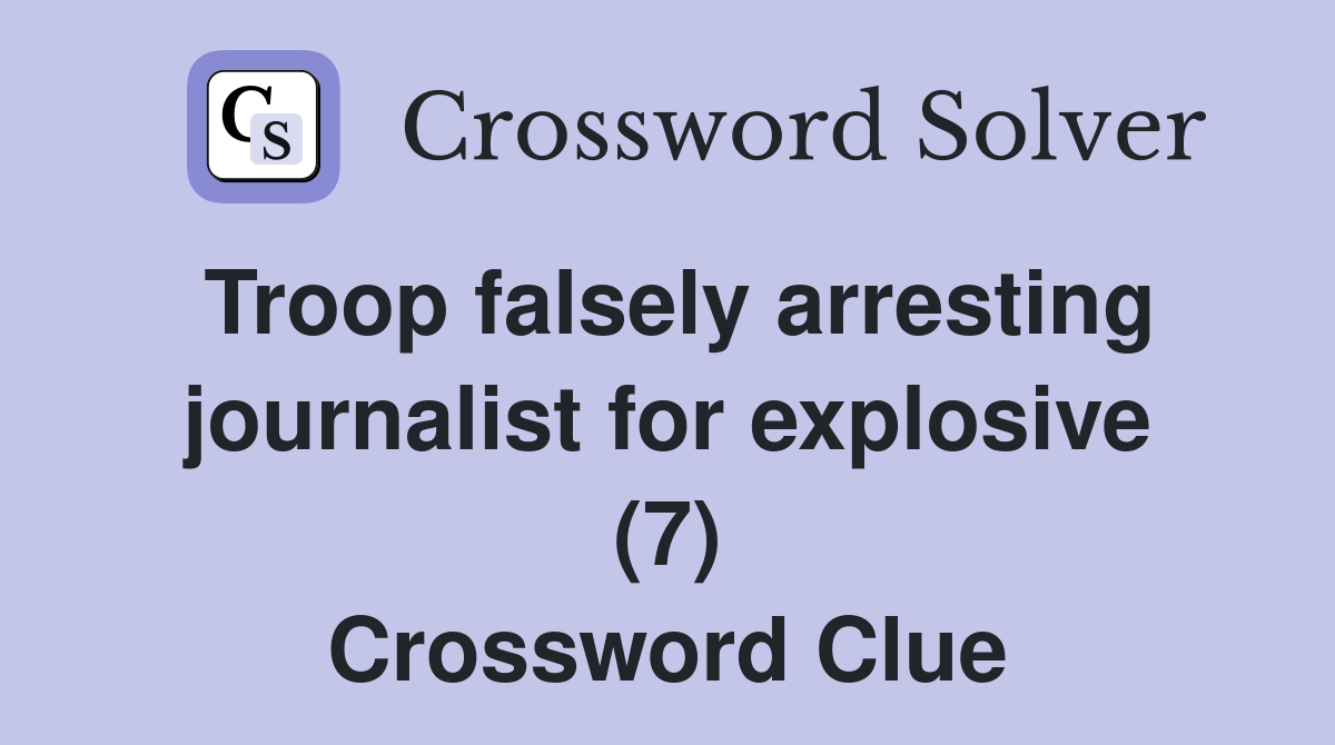 Troop falsely arresting journalist for explosive (7) Crossword Clue