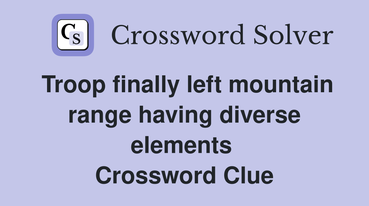 Troop finally left mountain range having diverse elements  Crossword Clue