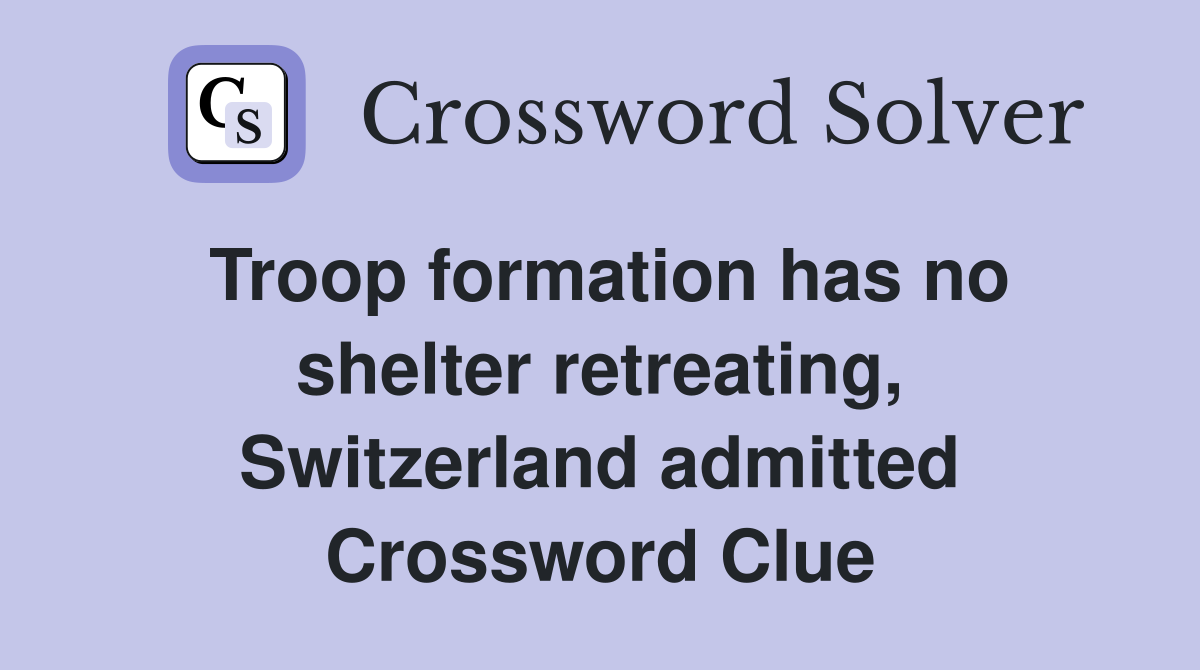 Troop formation has no shelter retreating, Switzerland admitted Crossword Clue