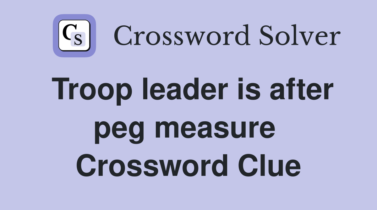 Troop leader is after peg measure  Crossword Clue
