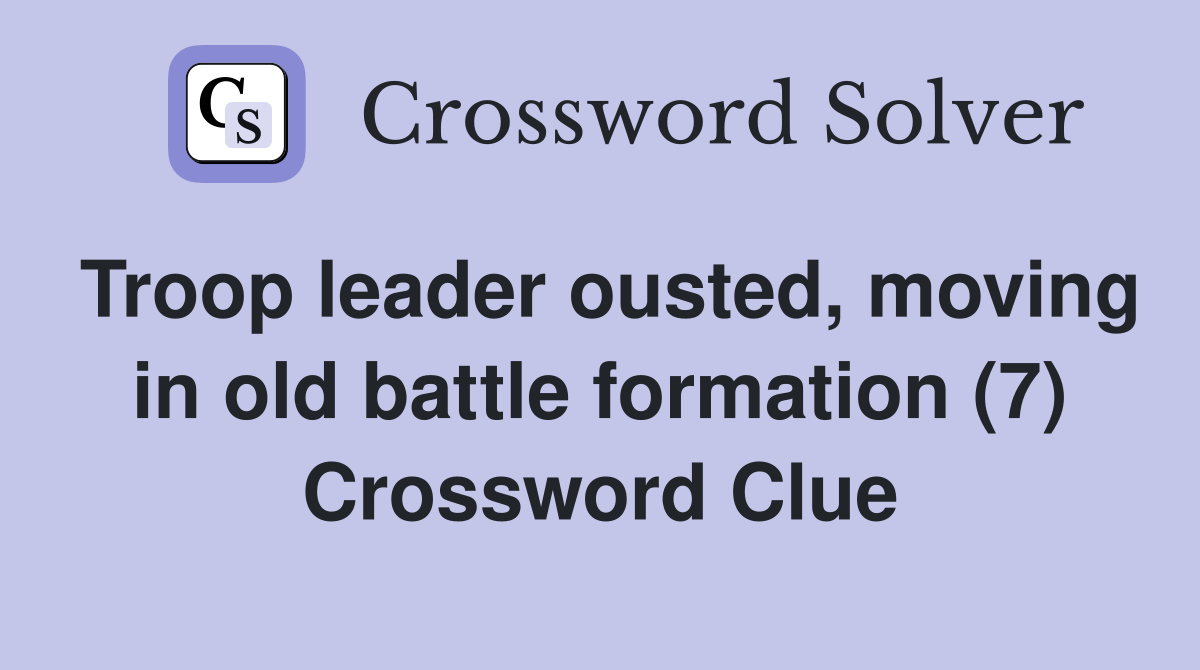 Troop leader ousted, moving in old battle formation (7) Crossword Clue