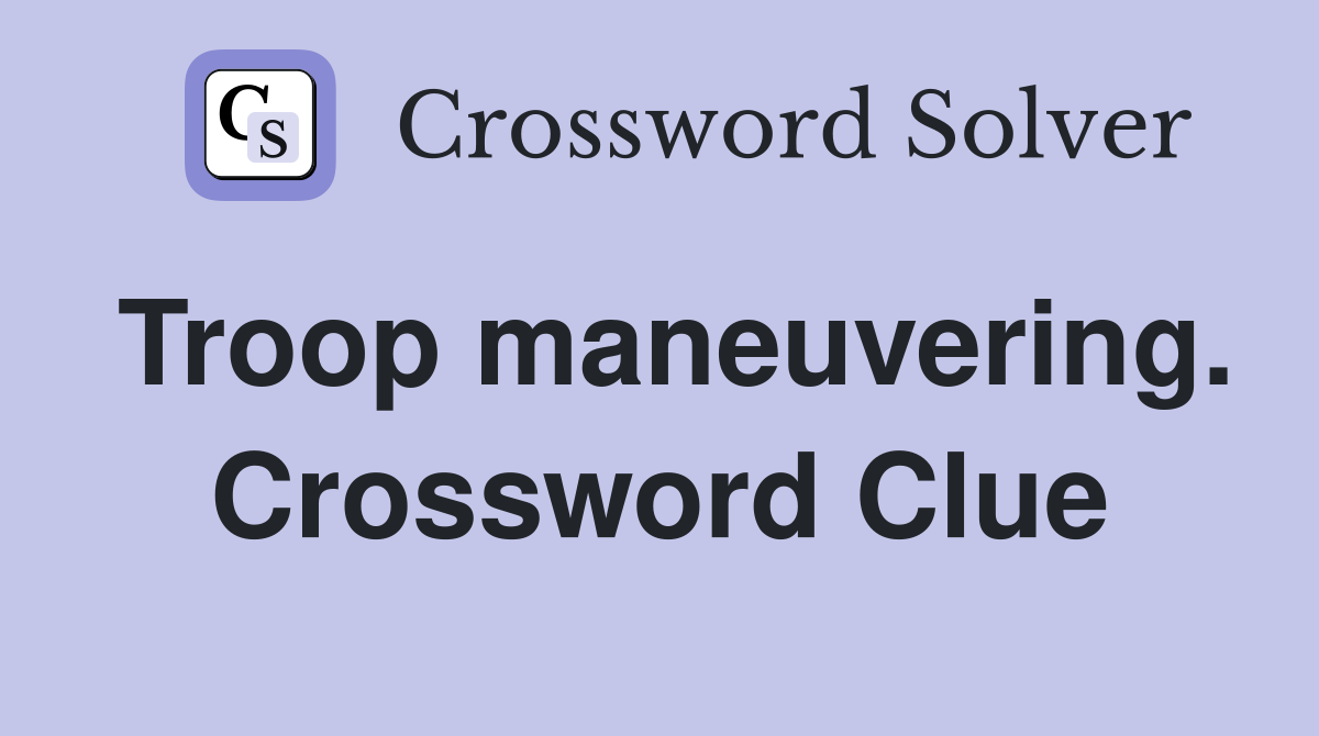 Troop maneuvering. Crossword Clue