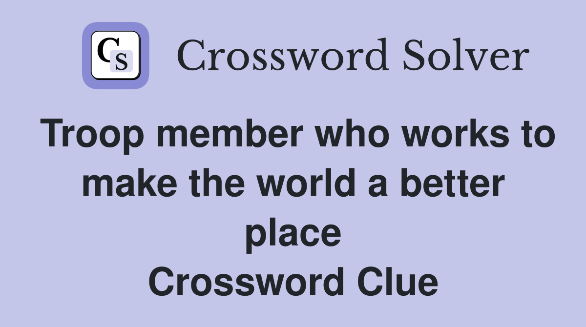 Troop member who works to make the world a better place Crossword Clue