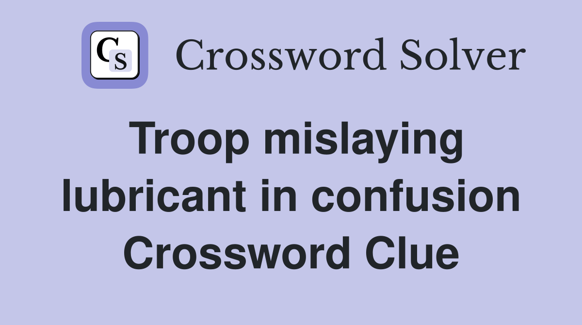 Troop mislaying lubricant in confusion Crossword Clue