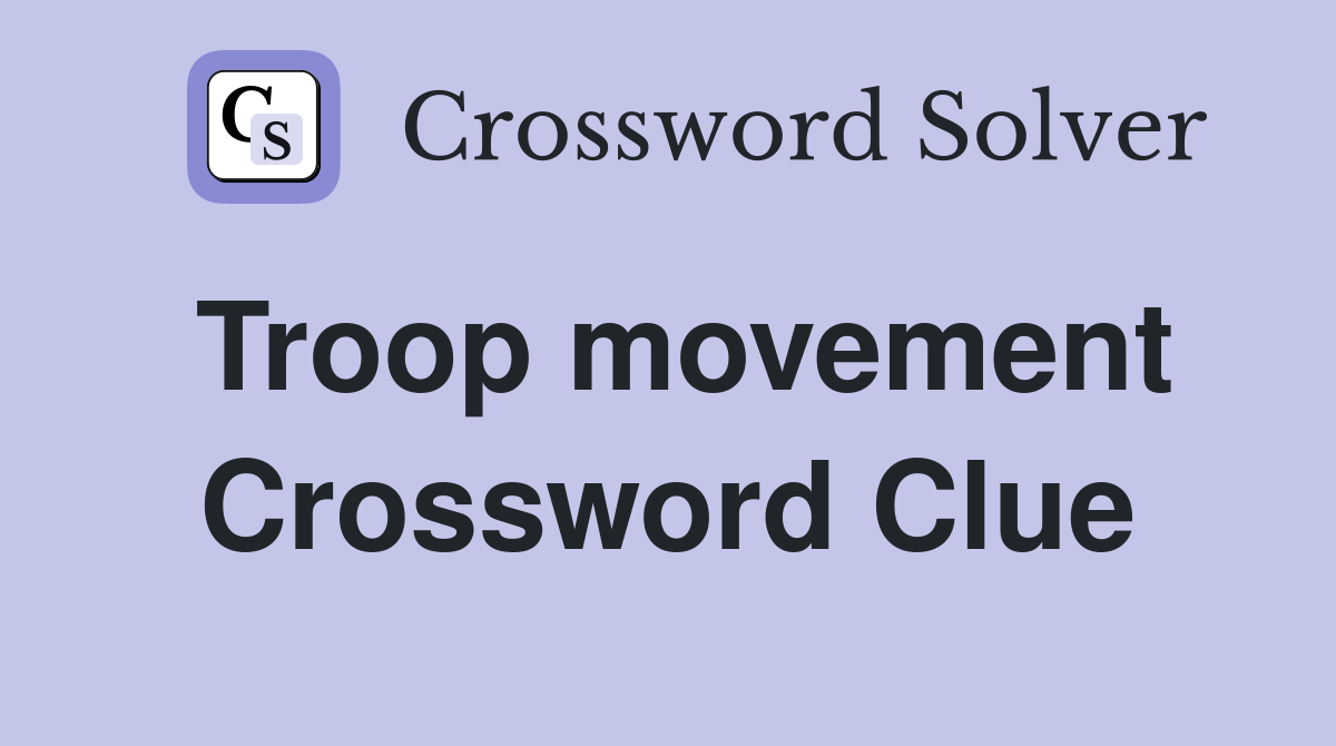 Troop movement Crossword Clue