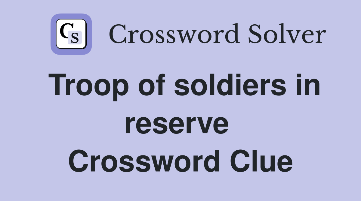 Troop of soldiers in reserve  Crossword Clue