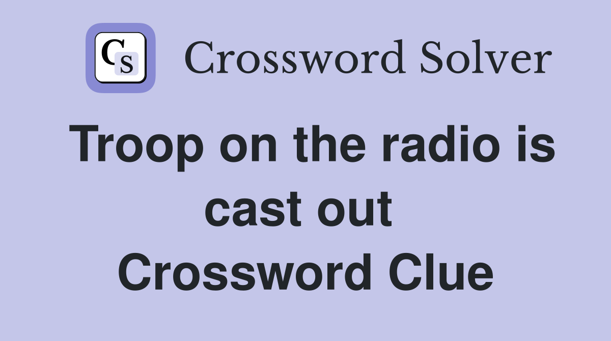 Troop on the radio is cast out  Crossword Clue