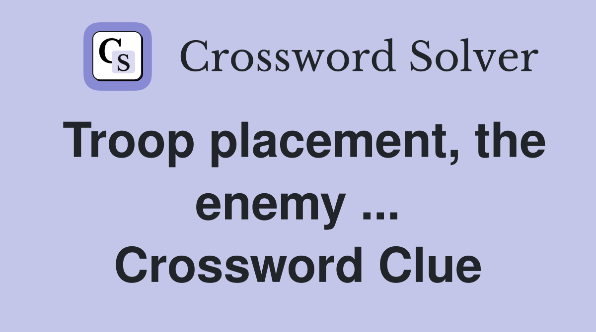 Troop placement, the enemy ... Crossword Clue