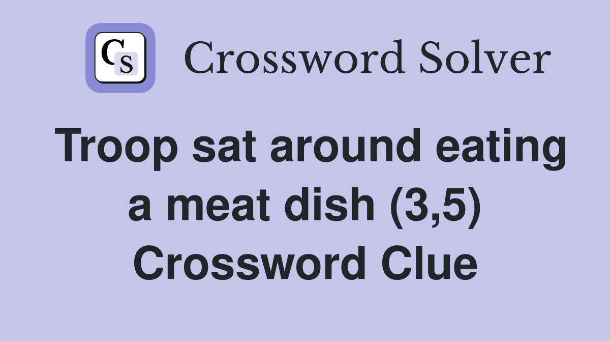 Troop sat around eating a meat dish (3,5) Crossword Clue