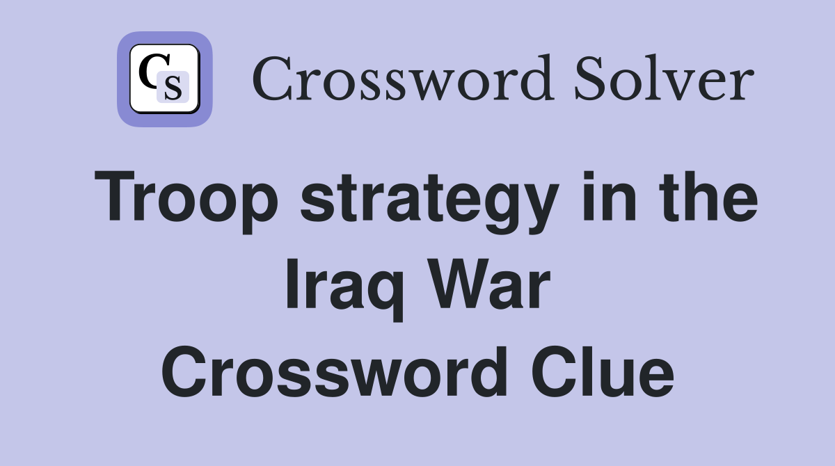 Troop strategy in the Iraq War Crossword Clue