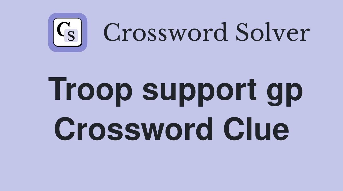 Troop support gp Crossword Clue