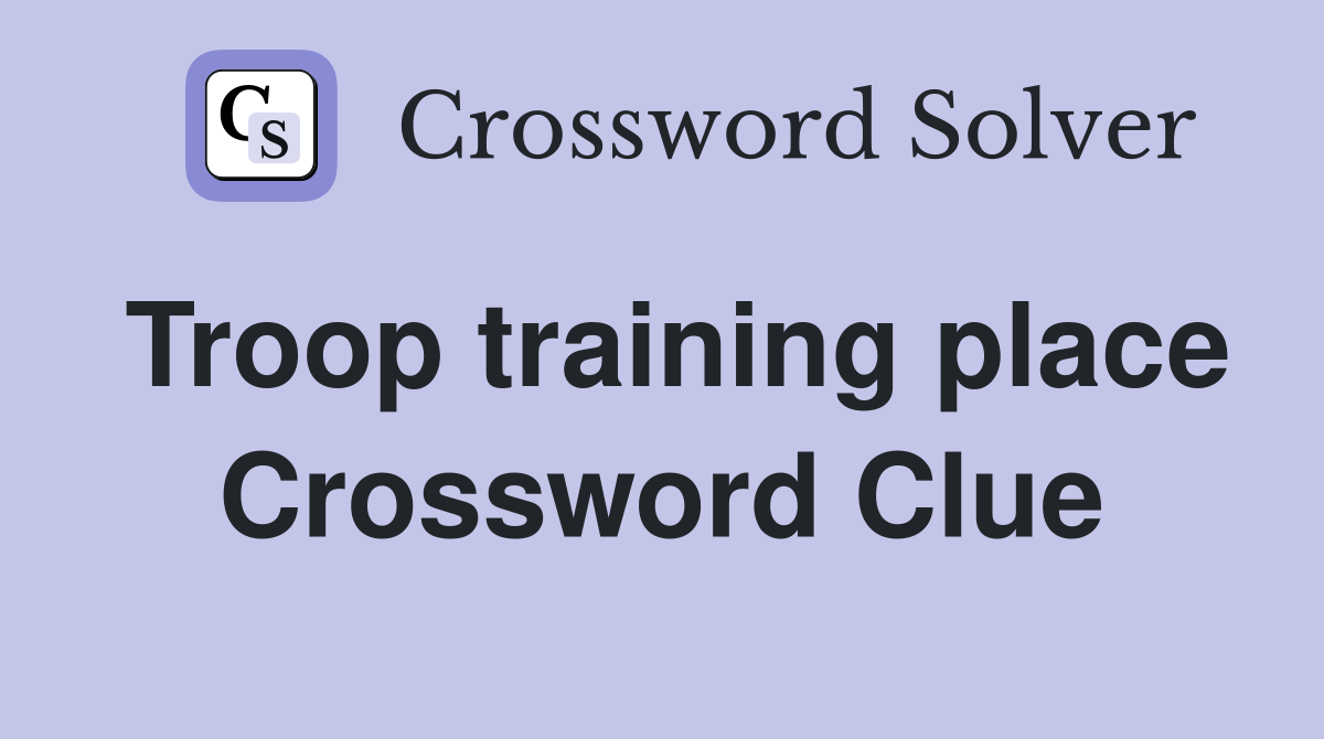 Troop training place Crossword Clue