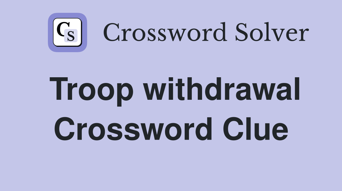 Troop withdrawal Crossword Clue