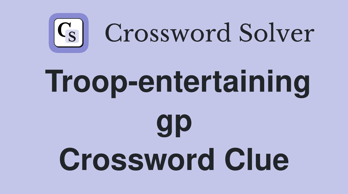 Troop-entertaining gp Crossword Clue