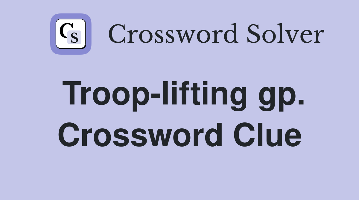 Troop-lifting gp. Crossword Clue