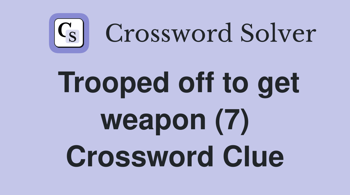 Trooped off to get weapon (7) Crossword Clue