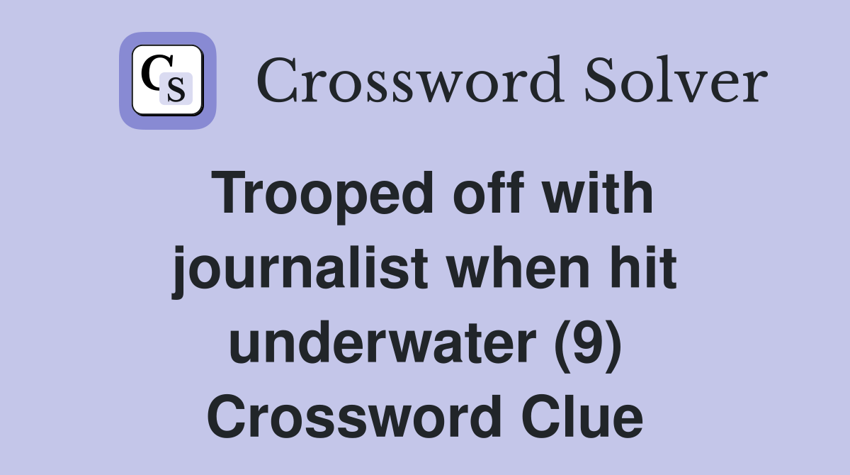 Trooped off with journalist when hit underwater (9) Crossword Clue