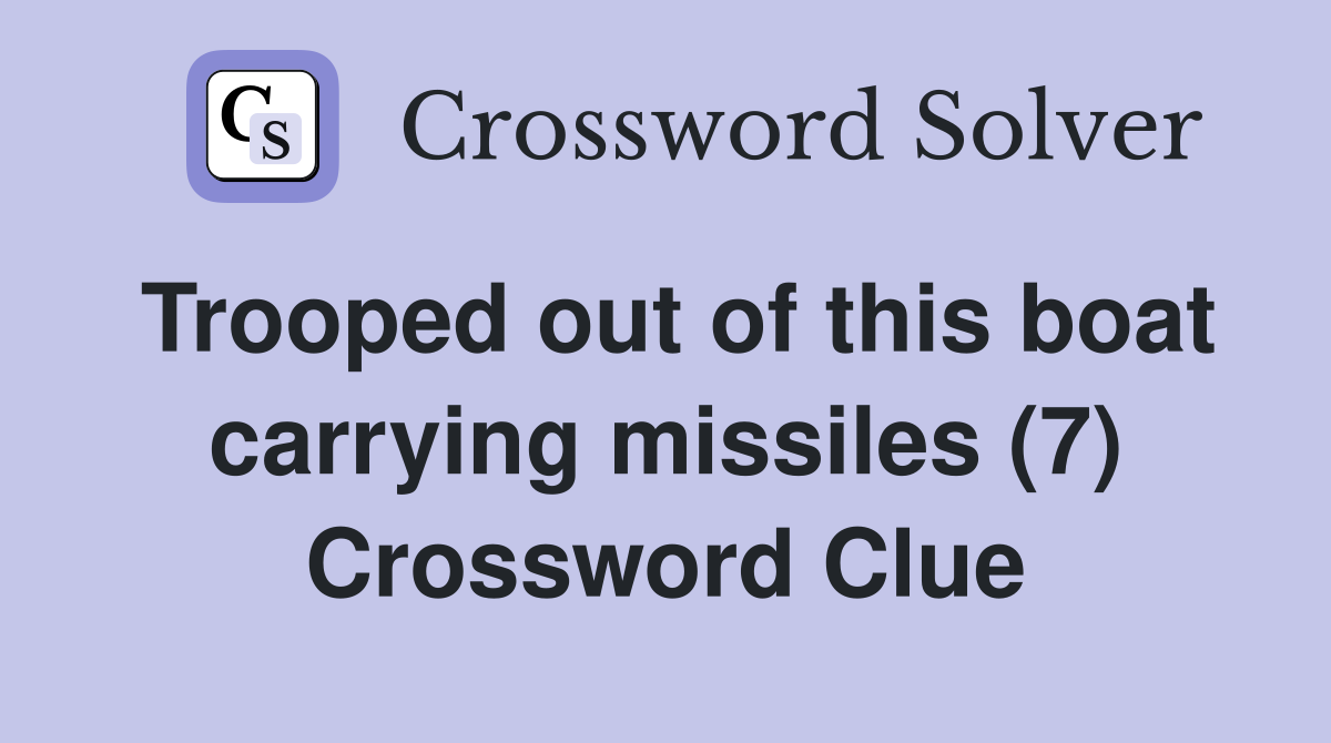 Trooped out of this boat carrying missiles (7) Crossword Clue