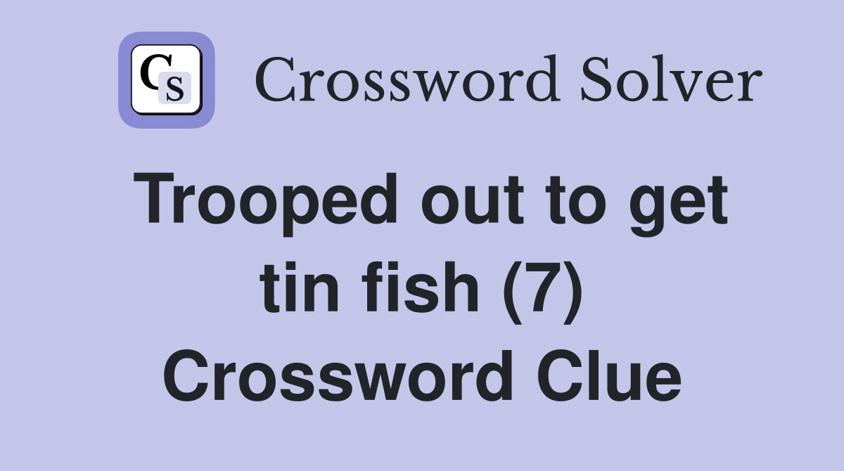 Trooped out to get tin fish (7) Crossword Clue